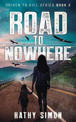 Road to Nowhere: Driven to Kill Series Book 2 by Kathy Simon 9781737319528