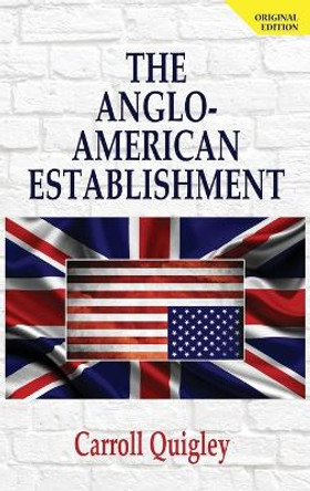 Anglo-American Establishment by Carroll Quigley 9781939438041