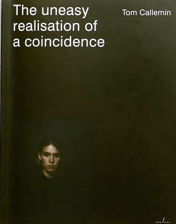 Tom Callemin - the Uneasy Realisation of A Coincidence by  9789490800512