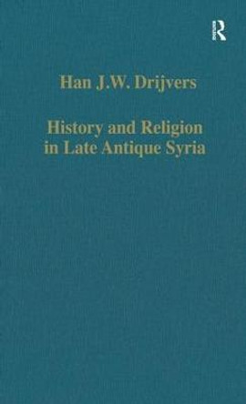 History and Religion in Late Antique Syria by Han J. W. Drijvers