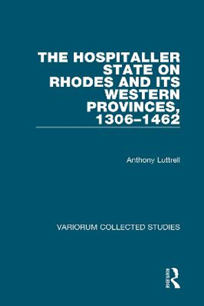 The Hospitaller State on Rhodes and its Western Provinces, 1306-1462 by Anthony Luttrell