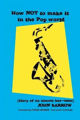 How NOT to Make it in the Pop World (Diary of an Almost Has-been) by John Barrow 9781412014137