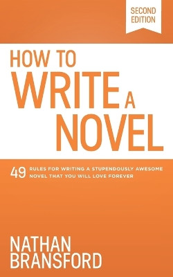 How to Write a Novel: 49 Rules for Writing a Stupendously Awesome Novel That You Will Love Forever by Nathan Bransford 9781734149401