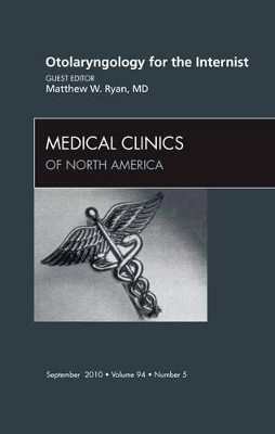 Otolaryngology for the Internist, An Issue of Medical Clinics of North America by Matt Ryan 9781437724653