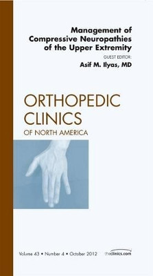 Management of Compressive Neuropathies of the Upper Extremity, An Issue of Orthopedic Clinics by Asif M. Ilyas 9781455758463
