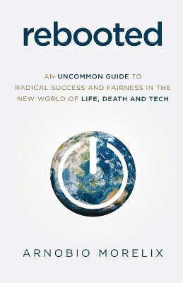 Rebooted: An Uncommon Guide to Radical Success and Fairness in the New World of Life, Death, and Tech by  9781636763132
