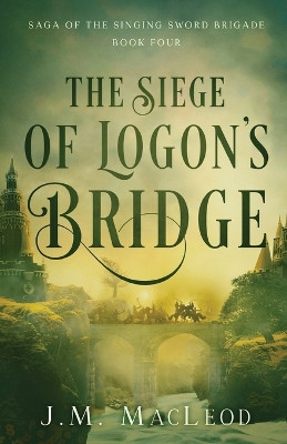 The Siege of Logon's Bridge by J M MacLeod 9781649604170