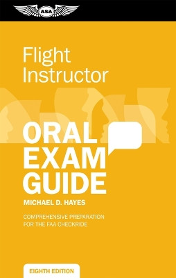 Flight Instructor Oral Exam Guide: Comprehensive Preparation for the FAA Checkride by Michael D Hayes 9781644252994
