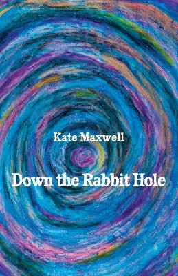 Down the Rabbit Hole by Kate Maxwell 9781761095078