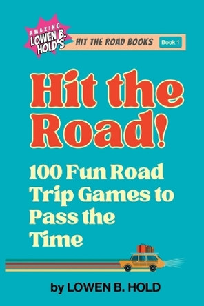 Hit the Road!: 100 Fun Road Trip Games to Pass the Time by Lowen B Hold 9781736549230