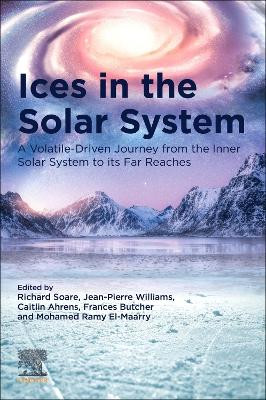 Ices in the Solar-System: A Volatile-Driven Journey from the Inner Solar System to its Far Reaches by Richard Soare 9780323993241