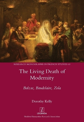 The Living Death of Modernity: Balzac, Baudelaire, Zola by Dorothy Kelly 9781781886540