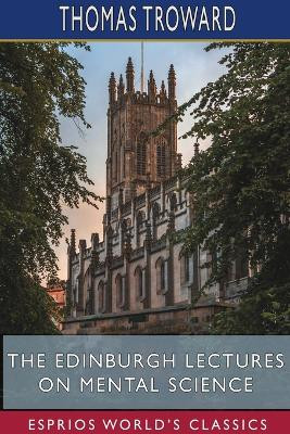 The Edinburgh Lectures on Mental Science (Esprios Classics) by Thomas Troward 9781715570644