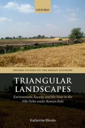 Triangular Landscapes: Environment, Society, and the State in the Nile Delta under Roman Rule by Katherine Blouin 9780199688722 Triangular Landscapes: Environment, Society, and the State in the Nile Delta under Roman Rule by Katherine Blouin 9780199688722