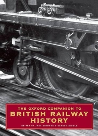 The Oxford Companion to British Railway History: From 1603 to the 1990s by Jack Simmons 9780192116970