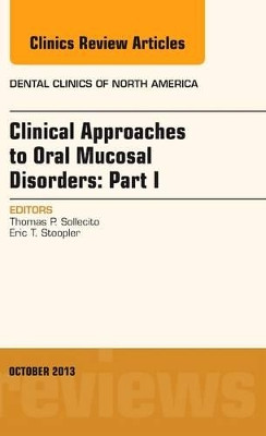 Clinical Approaches to Oral Mucosal Disorders: Part I, An Issue of Dental Clinics by Thomas P. Sollecito 9781455775866