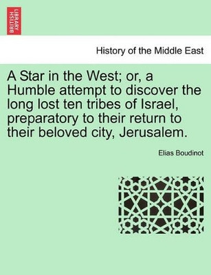 A Star in the West; Or, a Humble Attempt to Discover the Long Lost Ten Tribes of Israel, Preparatory to Their Return to Their Beloved City, Jerusalem. by Elias Boudinot 9781241225278