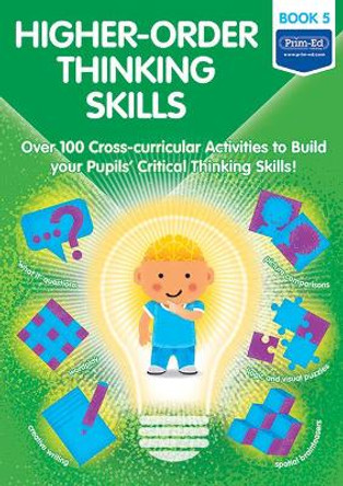 Higher-order Thinking Skills Book 5: Over 100 cross-curricular activities to build your pupils' critical thinking skills 9781846549908