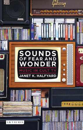 Sounds of Fear and Wonder: Music in Cult TV by Janet K. Halfyard 9781784530297 Sounds of Fear and Wonder: Music in Cult TV by Janet K. Halfyard 9781784530297
