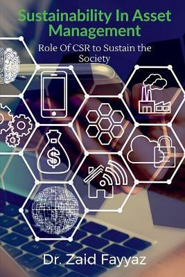 Sustainability In Asset Management: The Role Of CSR (Corporate Social Responsibility) to Sustain the Society by Zaid Fayyaz 9781684875320
