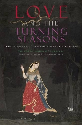 Love and the Turning Seasons: India's Poetry of Spiritual & Erotic Longing by Andrew Schelling 9781619024717