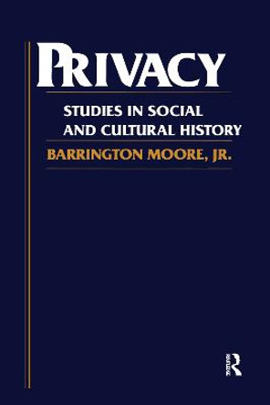 Privacy: Studies in Social and Cultural History: Studies in Social and Cultural History by Barrington Moore, Jr.