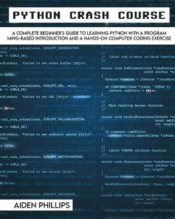 Python Crash Course: The Perfect Beginner's Guide to Learning Programming with Python on a Crash Course Even If You're New to Programming by Aiden Phillips 9781803064109