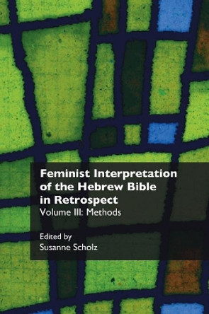 Feminist Interpretation of the Hebrew Bible in Retrospect. III: Methods by Susanne Scholz 9781910928295