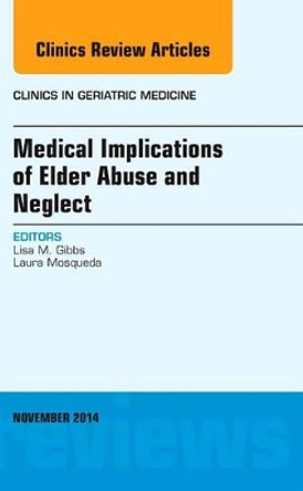 Medical Implications of Elder Abuse and Neglect, An Issue of Clinics in Geriatric Medicine by Lisa Gibbs 9780323323734