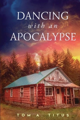 Dancing with an Apocalypse by Tom a Titus 9781733363143