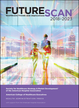Futurescan 2018: Healthcare Trends and Implications 2018-2023 by Society for Health Care Strategy & Market Developm 9780872589858