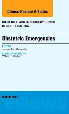 Obstetric Emergencies, An Issue of Obstetrics and Gynecology Clinics by James M. Alexander 9781455771271