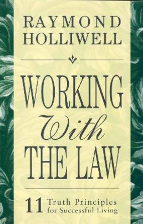 Working with the Law: 11 Truth Principles for Successful Living by Raymond Holliwell