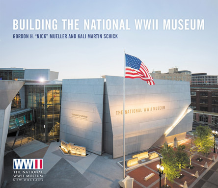 Building The National WWII Museum by Gordon H. "Nick" Mueller 9780807179512