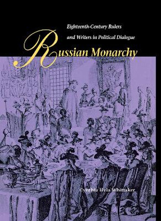 Russian Monarchy: Eighteenth-Century Rulers and Writers in Political Dialogue by Cynthia H. Whittaker