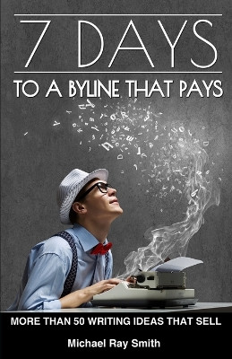 7 Days to a Byline That Pays by Michael Ray Smith 9781645269137