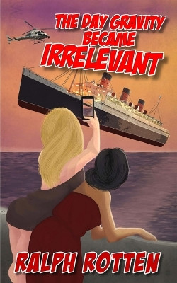 The Day Gravity Became Irrelevant by Ralph Rotten 9781644560006