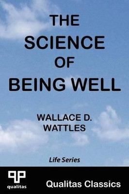 The Science of Being Well (Qualitas Classics) by Wallace D. Wattles 9781897093016
