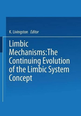 Limbic Mechanisms: The Continuing Evolution of the Limbic System Concept by K. Livingston 9781475707182