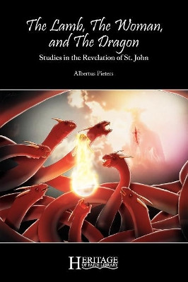 The Lamb, the Woman, and the Dragon: Studies in the Revelation of St. John by Albertus Pieters 9781936341351