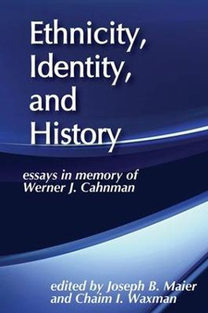 Ethnicity, Identity, and History: Essays in Memory of Werner J. Cahnman by Joseph B. Maier