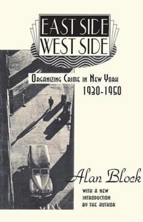 East Side-West Side: Organizing Crime in New York, 1930-50 Alan Block 9780878559312