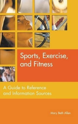 Sports, Exercise, and Fitness: A Guide to Reference and Information Sources by Mary Beth Allen 9781563088193