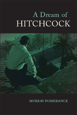 A Dream of Hitchcock by Murray Pomerance 9781438472089