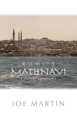 Rumi's Mathnavi: A Theatre Adaptation by Joe Martin 9781587750335