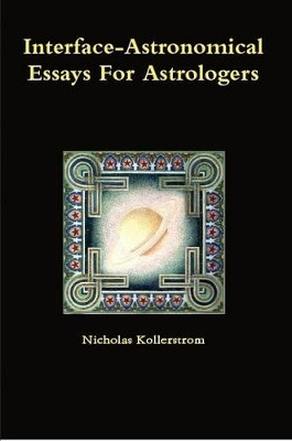 Interface-Astronomical Essays for Astrologers. by Nicholas Kollerstrom 9781291590036