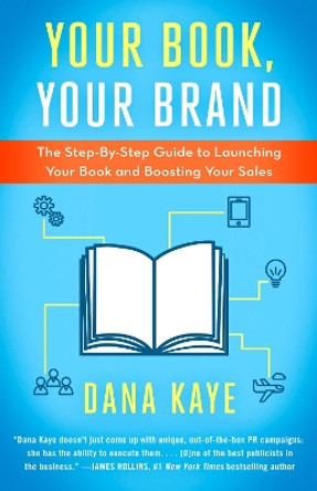 Your Book, Your Brand: The Step-By-Step Guide to Launching Your Book and Boosting Your Sales by Dana Kaye 9781682303801