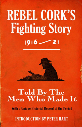 Rebel Cork's Fighting Story: Told by the Men Who Made it by The Kerryman 9781856356442