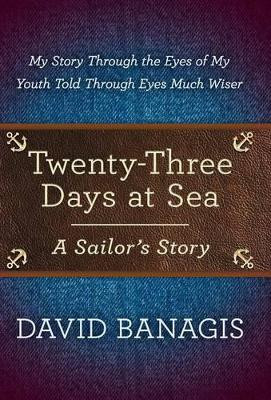 Twenty-Three Days at Sea: A Sailor's Story by David Banagis 9781458211156