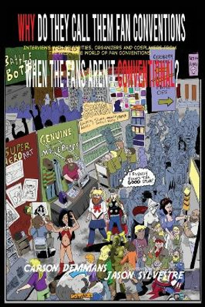 Why Do They Call Them Fan Conventions When the Fans Aren't Conventional? Interviews with Celebrities, Organizers and Cosplayers from the Wild, Wide World of Fan Conventions by Carson Demmans 9781629339221